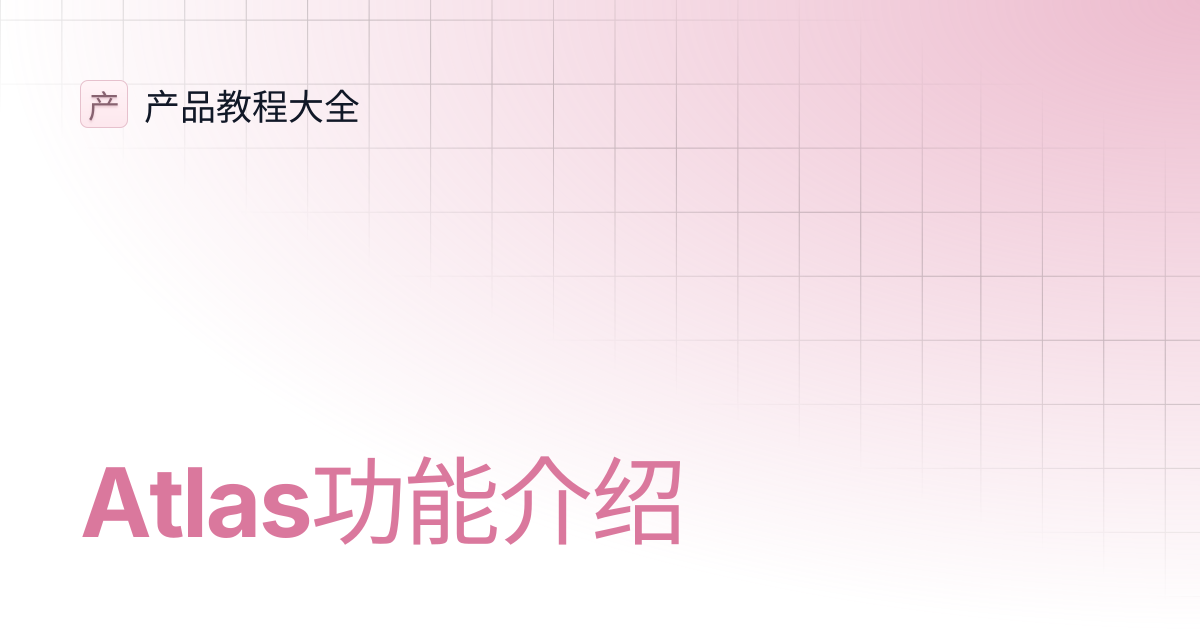 Atlas功能介绍 | 产品教程大全